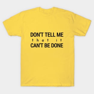 Don't Tell Me That It Can't Be Done T-Shirt